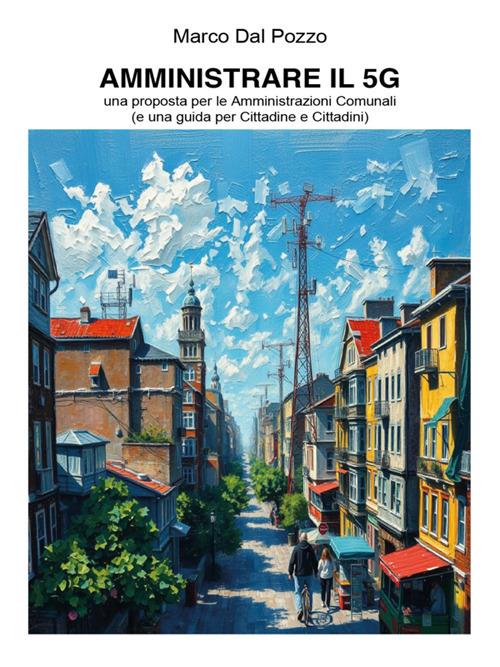 Amministrare il 5G. Una proposta per le amministrazioni comunali (e una guida per cittadine e cittadini) - Marco Dal Pozzo - ebook