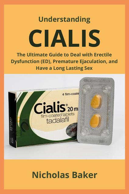 Understanding Cialis. The ultimate guide to deal with erectile dysfunction (ED), premature ejaculation, and have a long lasting sex - Nicholas Baker - copertina
