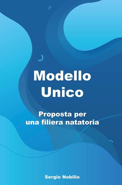 Modello unico. Proposta per una filiera natatoria - Sergio Nobilio - copertina