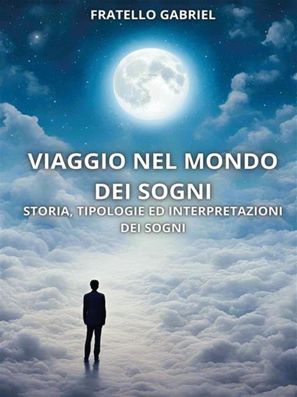 Viaggio nel mondo dei sogni. Storia, tipologie ed interpretazioni dei sogni - Fratello Gabriel - ebook