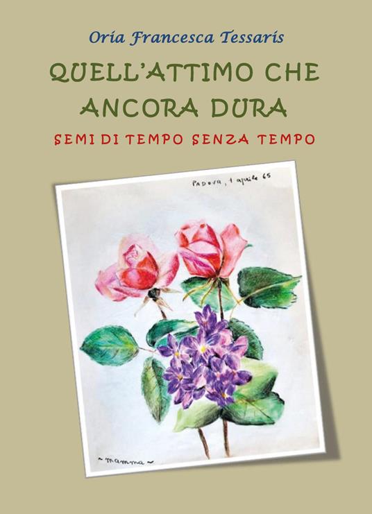 Quell'attimo che ancora dura. Semi di tempo senza tempo - Oria Francesca Tessaris - copertina