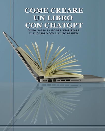 Come creare un libro con ChatGPT. Guida passo passo per realizzare il tuo libro con l'aiuto di un'IA - Ciro Angrisani - copertina