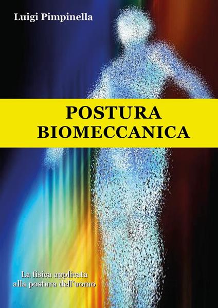 Postura biomeccanica. La fisica applicata alla postura dell'uomo - Luigi Pimpinella - copertina
