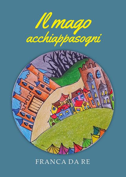 Il mago acchiappasogni - Franca Da Re - copertina