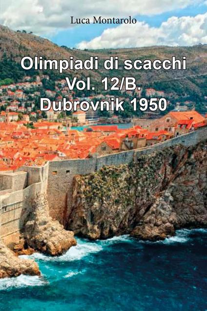 Olimpiadi di scacchi. Vol. 12/B: Dubrovnik 1950 - Luca Montarolo - copertina