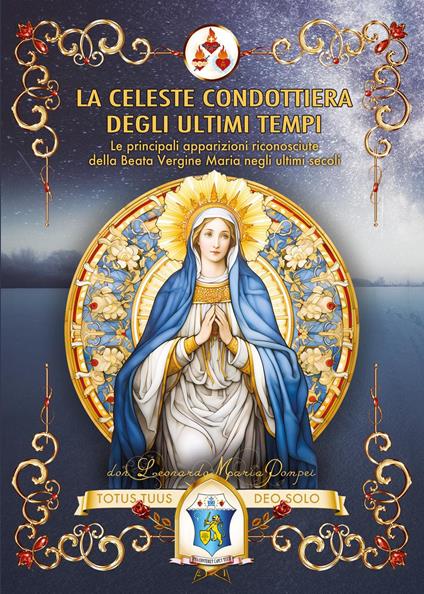 La Celeste Condottiera degli ultimi tempi. Le principali apparizioni riconosciute della Beata Vergine Maria negli ultimi secoli - Maria Pompei Don Leonardo - copertina