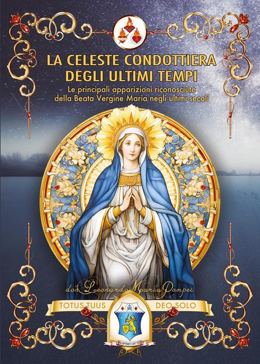 La Celeste Condottiera degli ultimi tempi. Le principali apparizioni riconosciute della Beata Vergine Maria negli ultimi secoli - Maria Pompei Don Leonardo - copertina