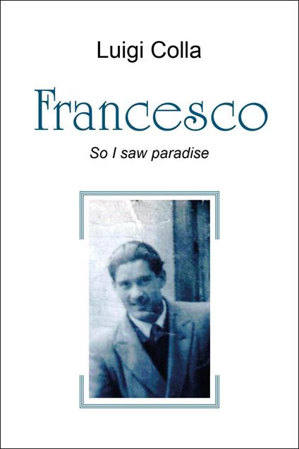 Francesco. So I saw paradise - Luigi Colla - copertina
