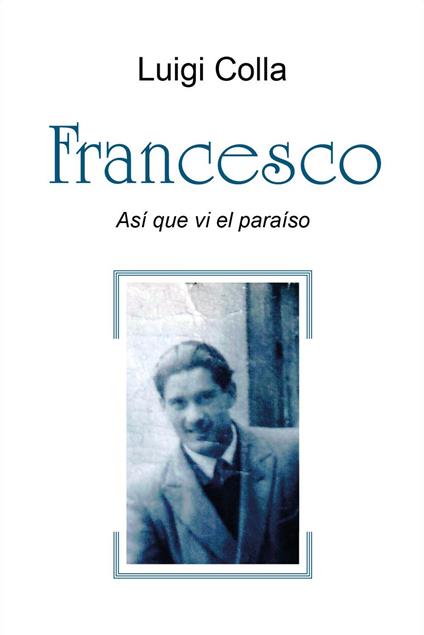 Francesco. Así que vi el paraíso - Luigi Colla - copertina
