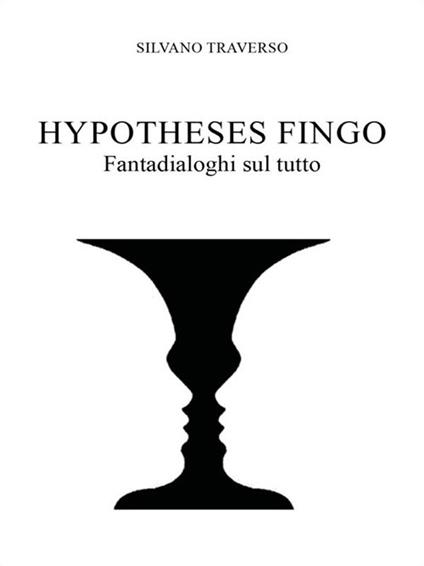 Hypotheses fingo. Fantadialoghi sul tutto - Silvano Traverso - ebook
