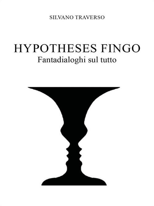 Hypotheses fingo. Fantadialoghi sul tutto - Silvano Traverso - ebook