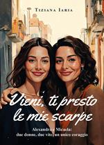 Vieni, ti presto le mie scarpe. Alexandra e Micaela: due donne, due vite, un unico coraggio