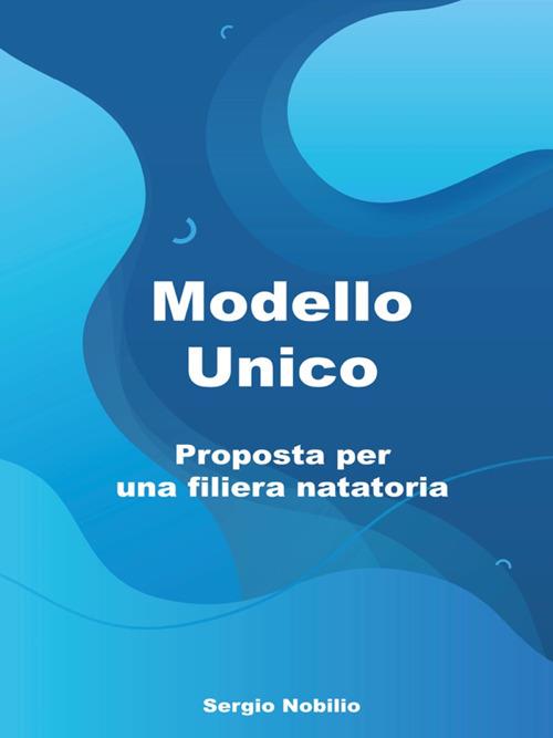 Modello unico. Proposta per una filiera natatoria - Sergio Nobilio - ebook
