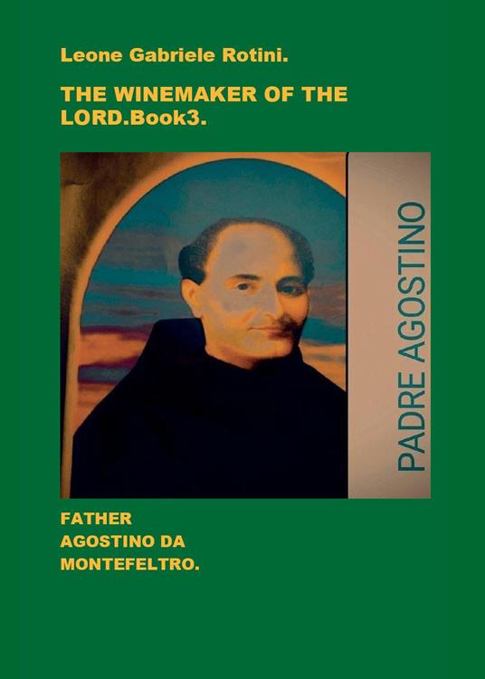 The winemaker of the Lord. Father Agostino da Montefeltro. Vol. 3 - Leone Gabriele Rotini - copertina