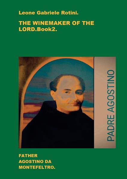 The winemaker of the Lord. Father Agostino da Montefeltro. Vol. 2 - Leone Gabriele Rotini - copertina