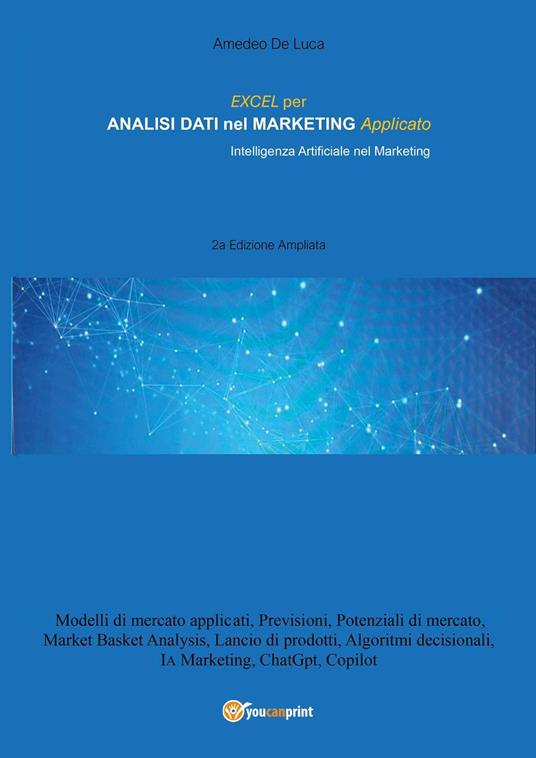 Excel per analisi dati nel marketing applicato. Intelligenza artificiale nel marketing. Ediz. ampliata - Amedeo De Luca - copertina