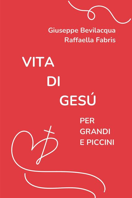 Vita di Gesù per grandi e piccini - Giuseppe Bevilacqua,Raffaella Fabris - copertina