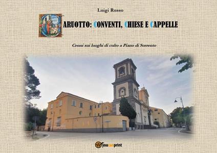 Caruotto: conventi, chiese e cappelle. Cenni sui luoghi di culto a Piano di Sorrento - Luigi Russo - copertina