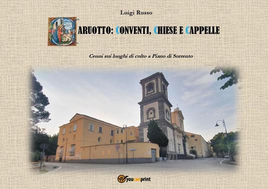 Caruotto: conventi, chiese e cappelle. Cenni sui luoghi di culto a Piano di Sorrento - Luigi Russo - copertina