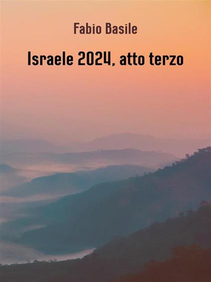 Israele 2024, atto terzo - Fabio Basile - ebook
