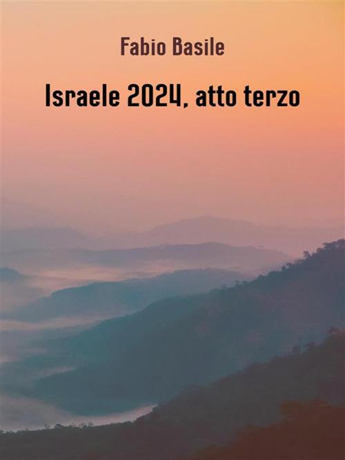 Israele 2024, atto terzo - Fabio Basile - ebook