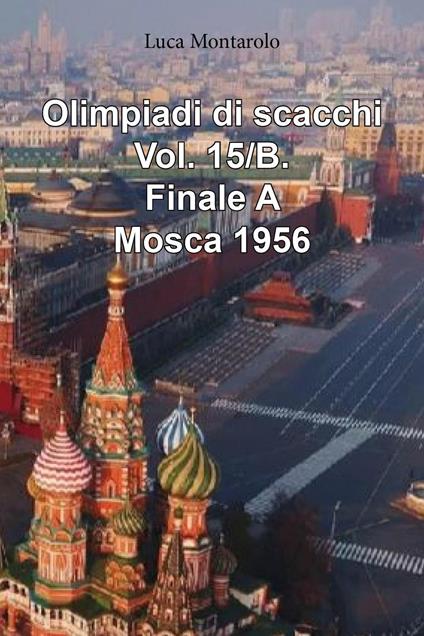 Olimpiadi di scacchi. Vol. 15/B: Finale A. Mosca 1956 - Luca Montarolo - copertina