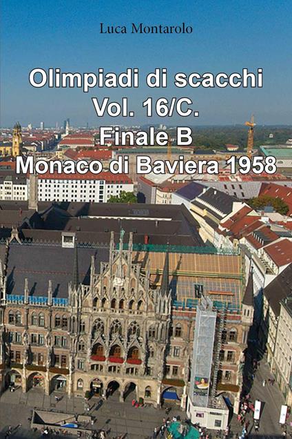 Olimpiadi di scacchi. Vol. 16/C: Finale B. Monaco di Baviera 1958 - Luca Montarolo - copertina
