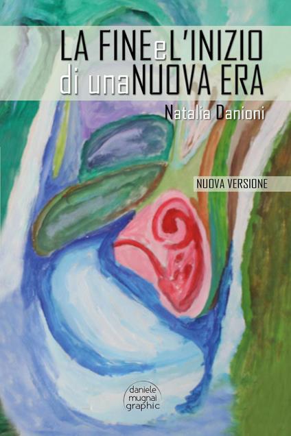 La fine e l'inizio di una nuova Era. Nuova ediz. - Natalia Danioni - copertina