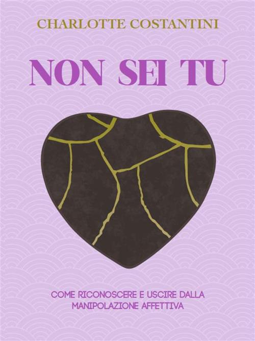 Non sei tu. Come riconoscere e uscire dalla manipolazione affettiva - Charlotte Costantini - ebook