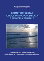 Biometeorologia idroclimatologia medica e medicina termale. Vademecum sul clima e sulle acque per la salute ed il benessere psicofisico dell'uomo