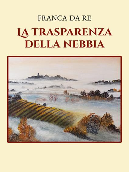 La trasparenza della nebbia - Franca Da Re - ebook
