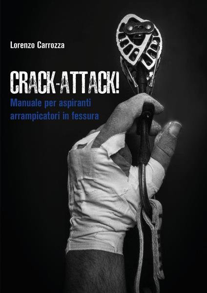 Crack-attack! Manuale per aspiranti arrampicatori in fessura - Lorenzo Carrozza - copertina