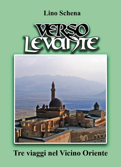 Verso Levante. Tre viaggi nel Vicino Oriente - Lino Schena - copertina