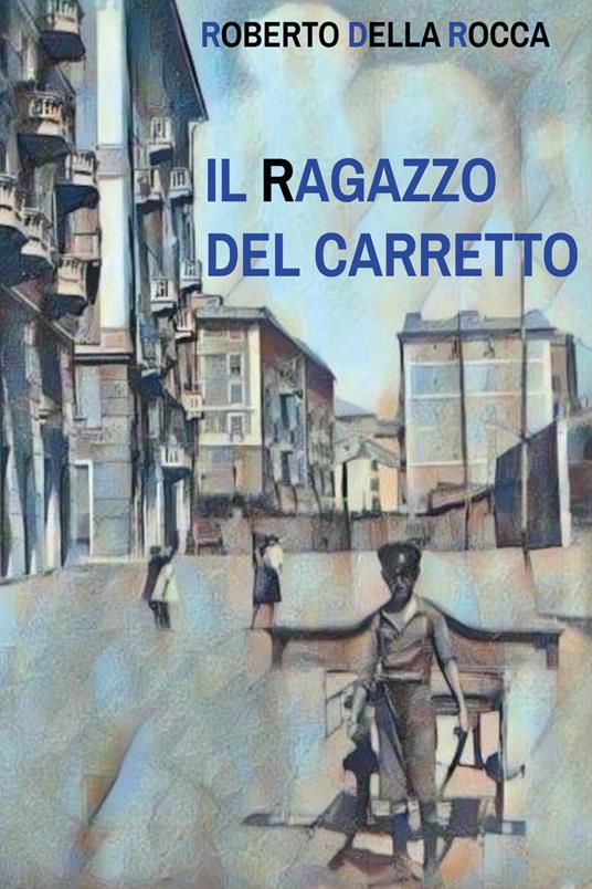 Il ragazzo del carretto - Roberto Della Rocca - copertina