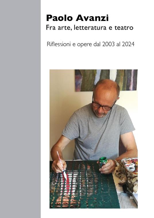 Fra arte, letteratura e teatro. Riflessioni e opere dal 2003 al 2024 - Paolo Avanzi - copertina