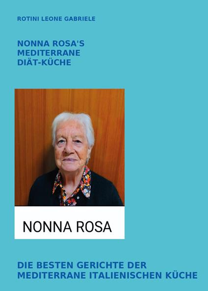 Nonna Rosa's mediterrane diät-küche. Die besten gerichte der mediterrane italienischen küche - Leone Gabriele Rotini - copertina