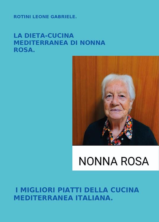 La dieta-cucina mediterranea di nonna Rosa. I migliori piatti della cucina mediterranea italiana - Leone Gabriele Rotini - copertina