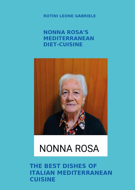 Nonna Rosa's Mediterranean diet-cuisine. The best dishes of italian mediterranean cuisine - Leone Gabriele Rotini - copertina
