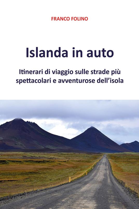 Islanda in auto. Itinerari di viaggio sulle strade più spettacolari e avventurose dell'isola - Franco Folino - copertina