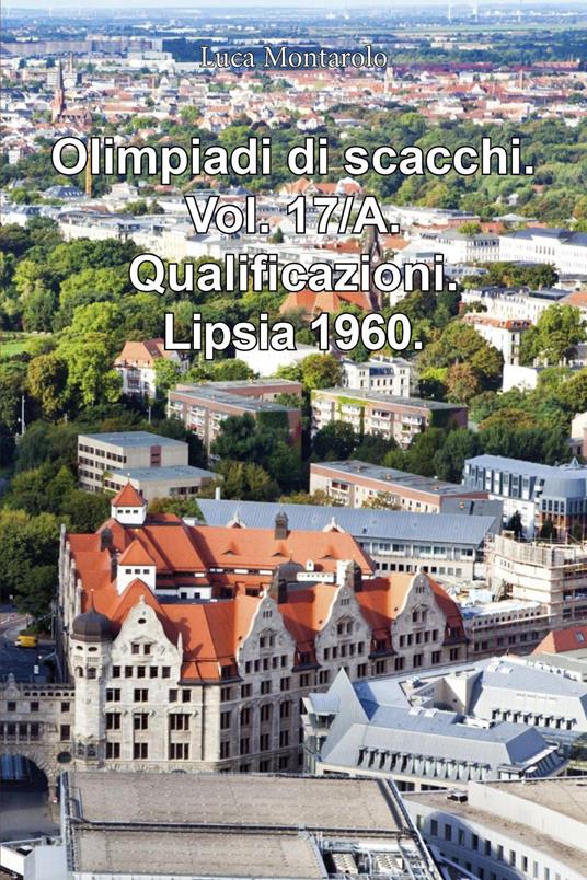 Olimpiadi di scacchi. Vol. 17/A: Qualificazioni. Lipsia 1960 - Luca Montarolo - copertina