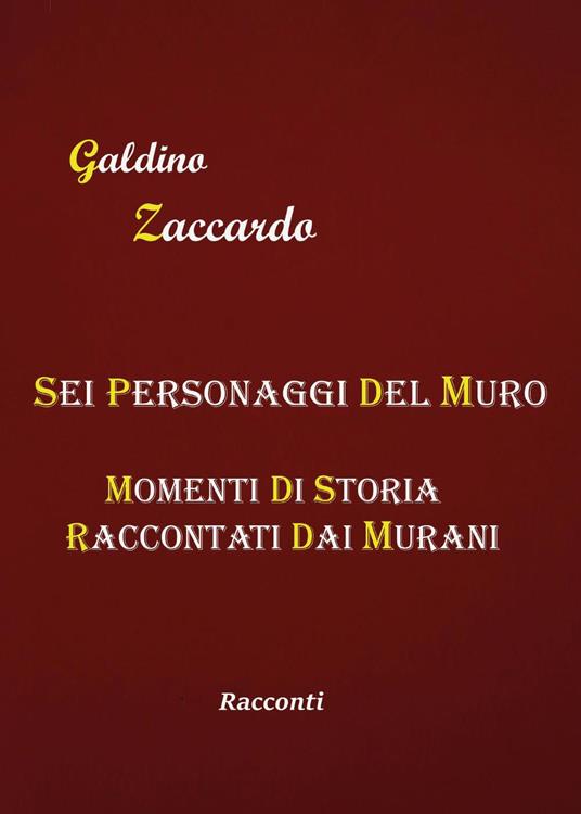 Sei personaggi del Muro. Momenti di storia raccontati dai Murani - Galdino Zaccardo - copertina