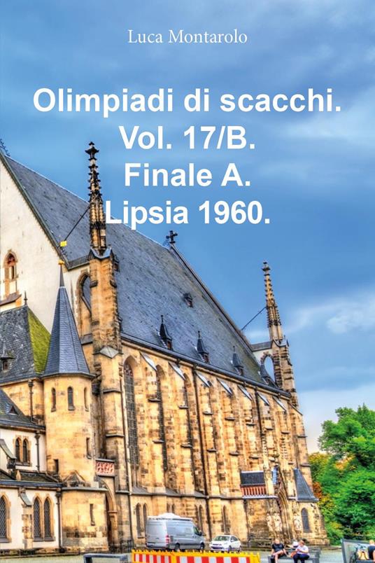 Olimpiadi di scacchi. Vol. 17/B: Finale A. Lipsia 1960 - Luca Montarolo - copertina