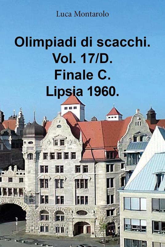 Olimpiadi di scacchi. Vol. 17/D: Finale C. Lipsia 1960 - Luca Montarolo - copertina