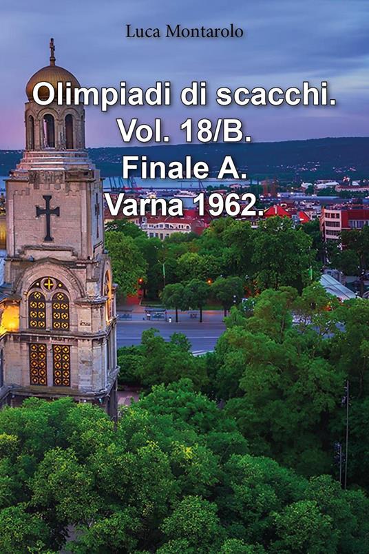 Olimpiadi di scacchi. Vol. 18/B: Finale A. Varna 1962 - Luca Montarolo - copertina