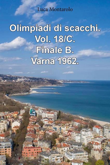 Olimpiadi di scacchi. Vol. 18/C: Finale B. Varna 1962 - Luca Montarolo - copertina
