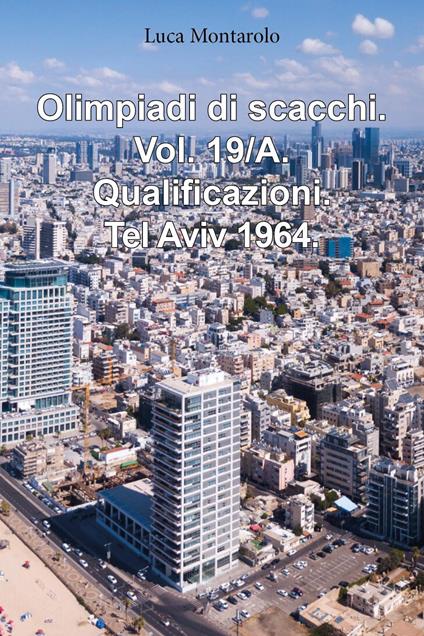 Olimpiadi di scacchi. Vol. 19/A: Qualificazioni. Tel Aviv 1964 - Luca Montarolo - copertina