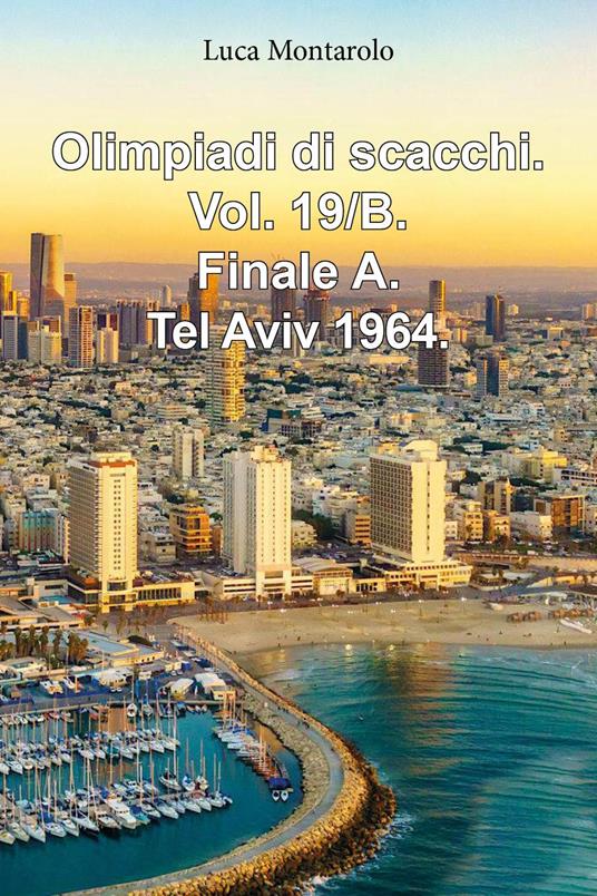 Olimpiadi di scacchi. Vol. 19/B: Finale A. Tel Aviv 1964 - Luca Montarolo - copertina