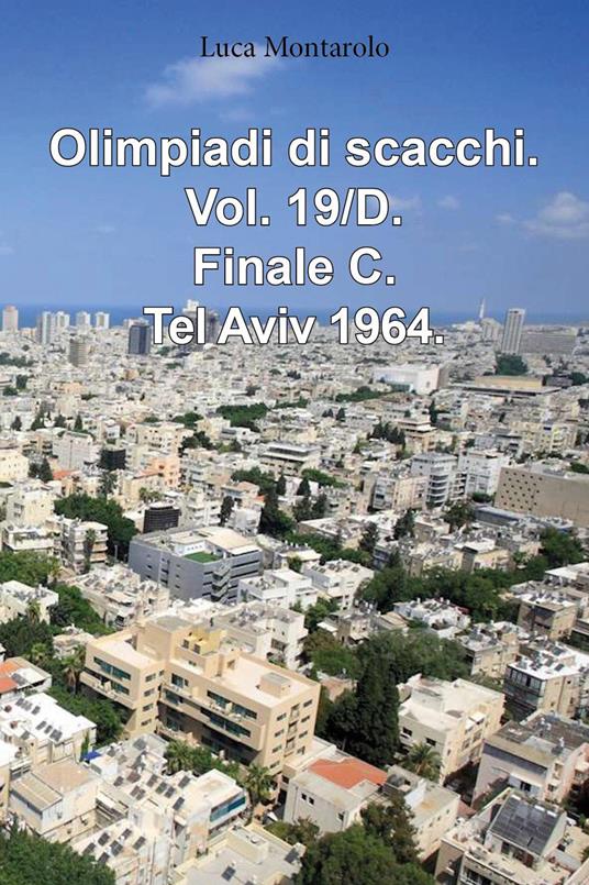 Olimpiadi di scacchi. Vol. 19/D: Finale C. Tel Aviv 1964 - Luca Montarolo - copertina