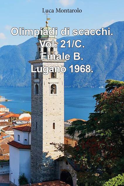 Olimpiadi di scacchi. Vol. 21/C: Finale B. Lugano 1968 - Luca Montarolo - copertina