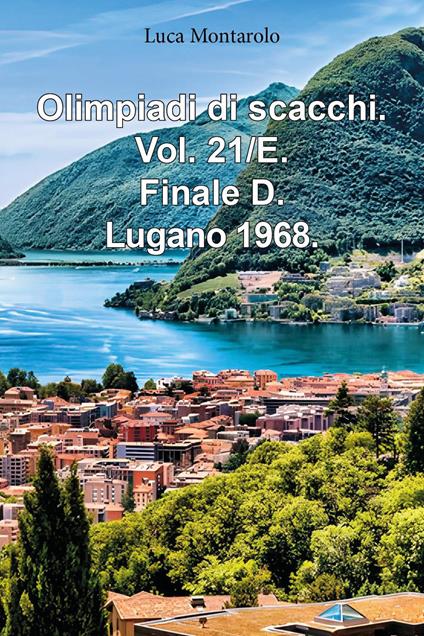 Olimpiadi di scacchi. Vol. 21/E: Finale D. Lugano 1968 - Luca Montarolo - copertina
